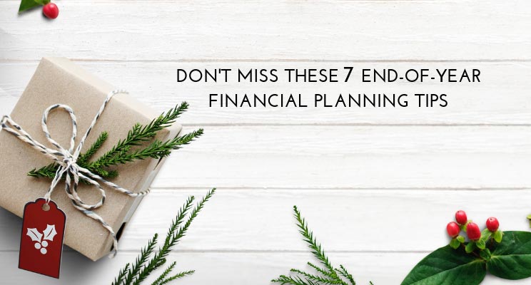 Don’t Miss These 7 End-of-Year Financial Planning Tips